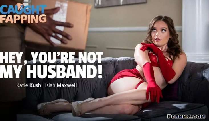 [CaughtFapping] Katie Kush – Hey Youre Not My Husband